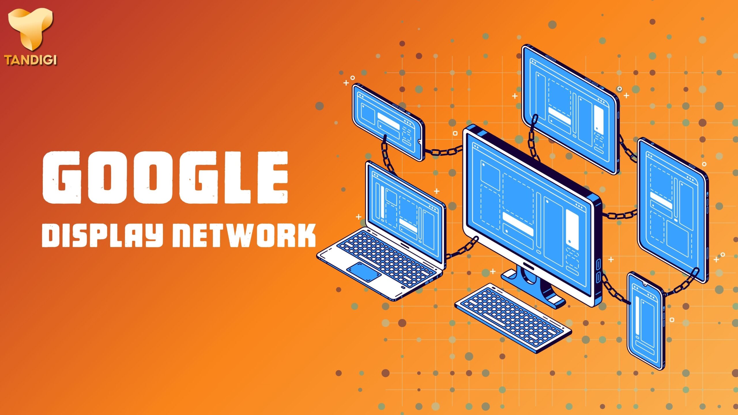 Google Display Network (GDN): Hướng dẫn tối ưu A-Z