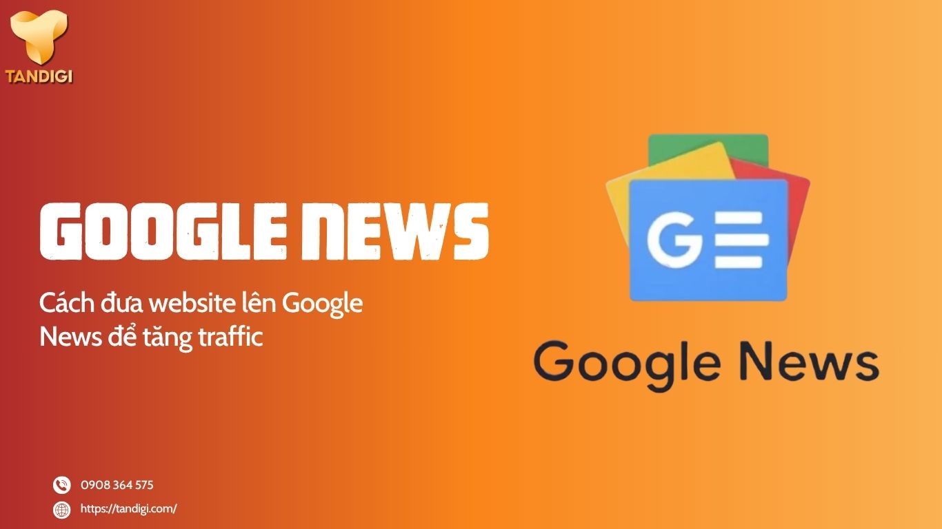 Google News là gì? Cách đưa website lên Google News để tăng traffic