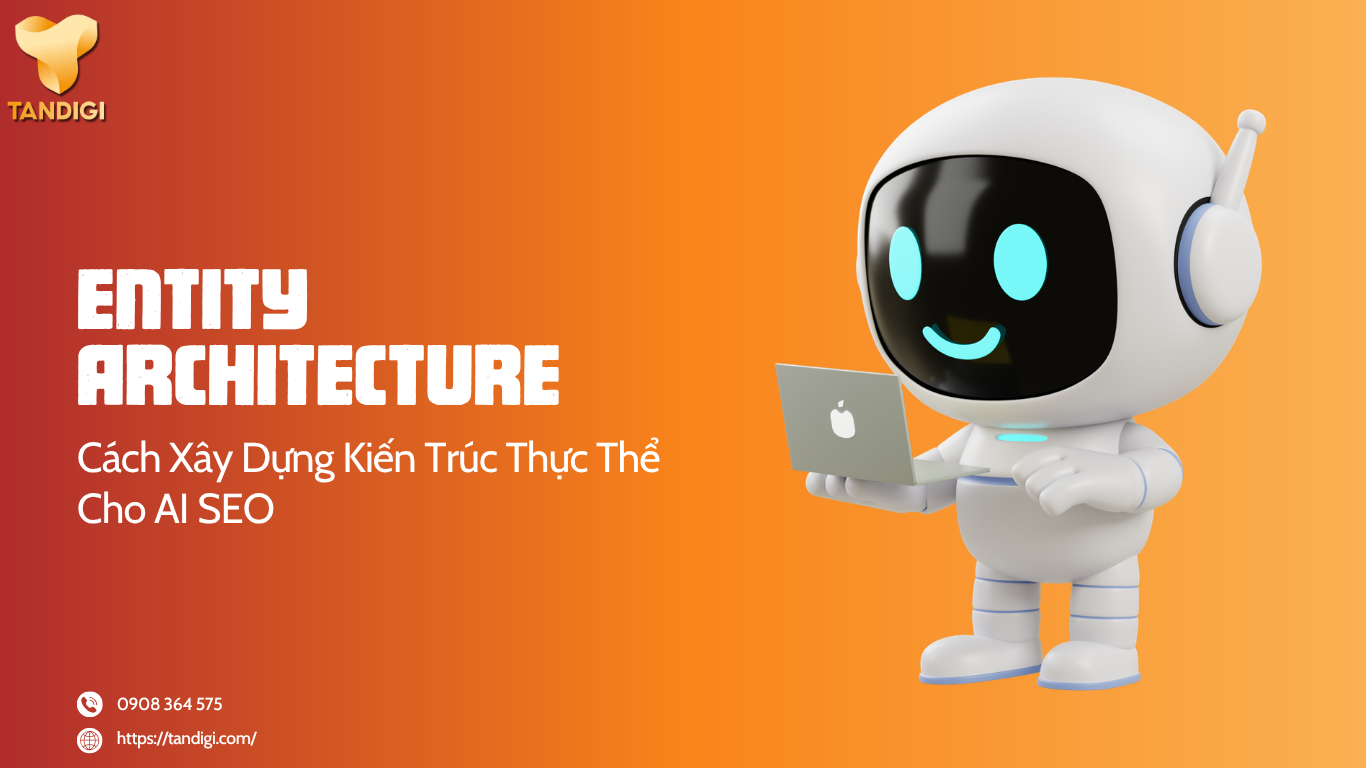 Entity Architecture Là Gì? Cách Xây Dựng Kiến Trúc Thực Thể Cho AI SEO