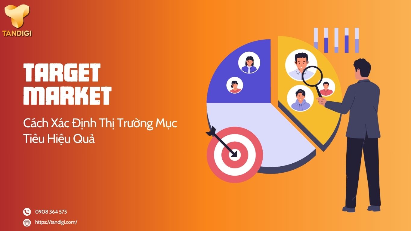 Target Market Là Gì? Cách Xác Định Thị Trường Mục Tiêu Cho Doanh Nghiệp