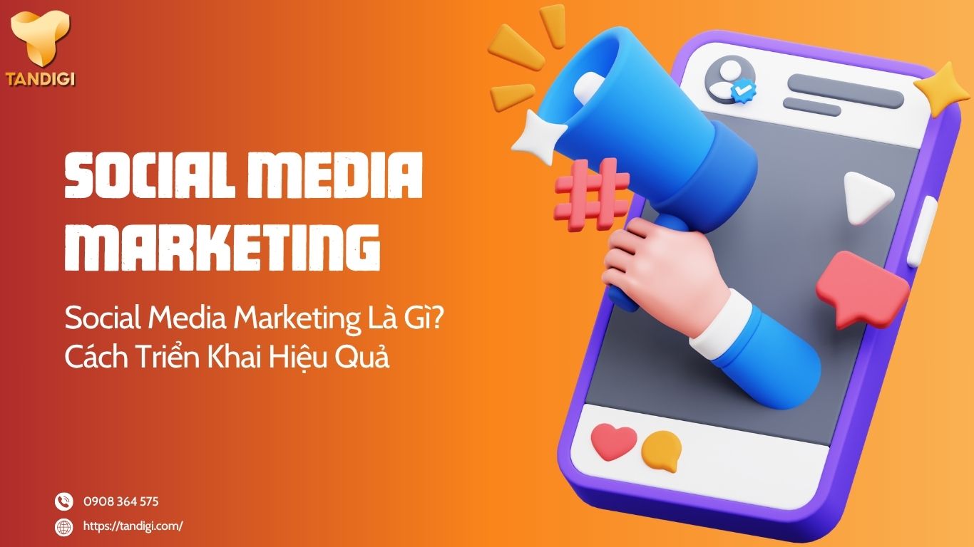 Social Media Marketing Là Gì? Cách Triển Khai Hiệu Quả
