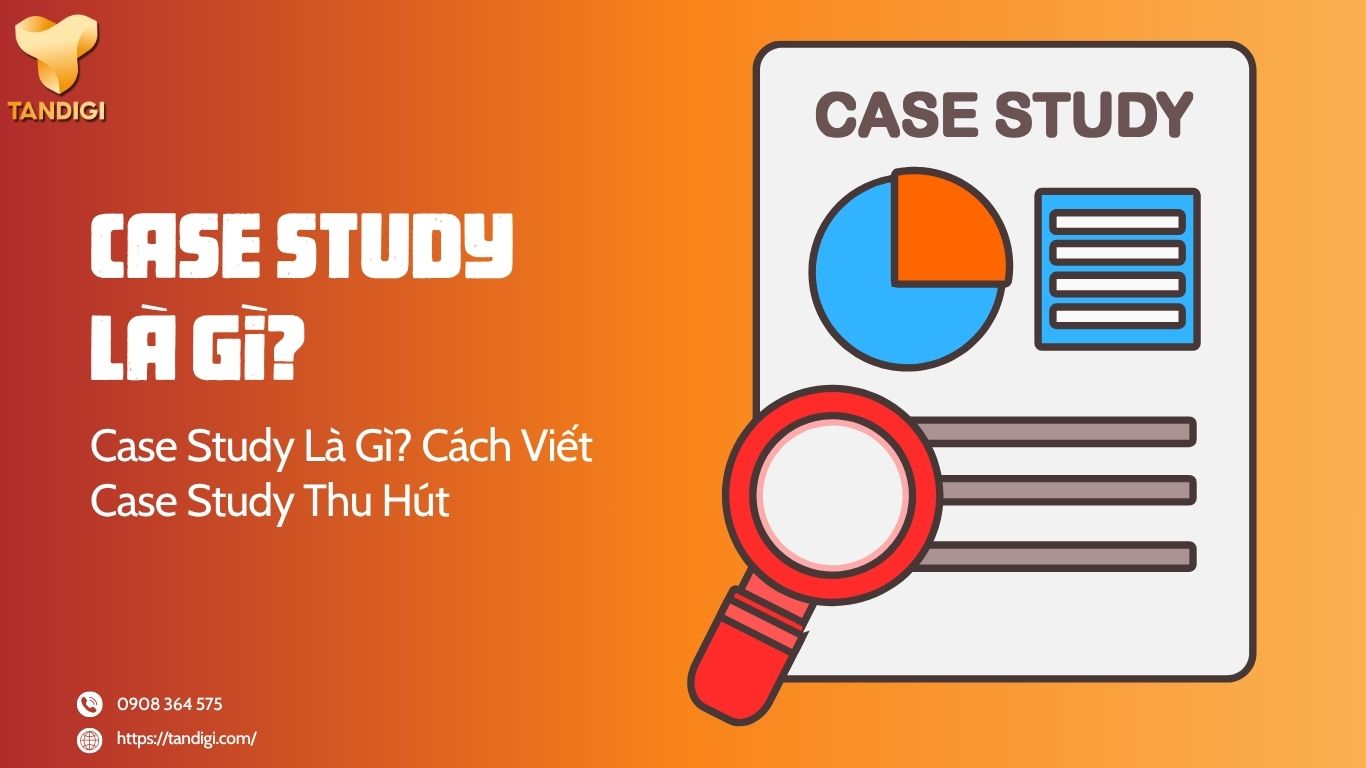 Case Study Là Gì? Cách Viết Case Study Thu Hút