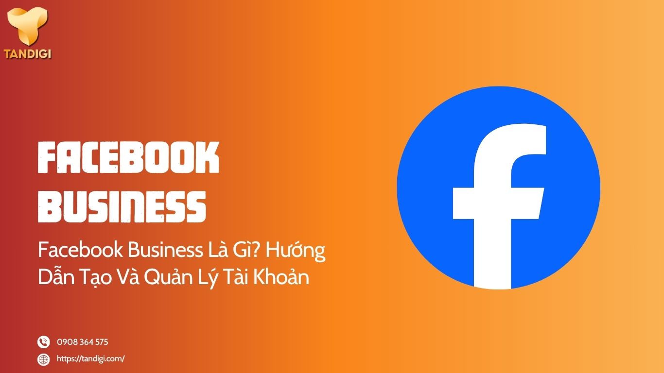 Facebook Business Là Gì? Hướng Dẫn Tạo Và Quản Lý Tài Khoản