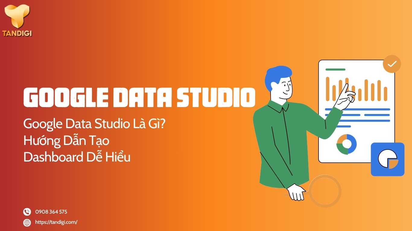 Google Data Studio Là Gì? Hướng Dẫn Tạo Dashboard Dễ Hiểu