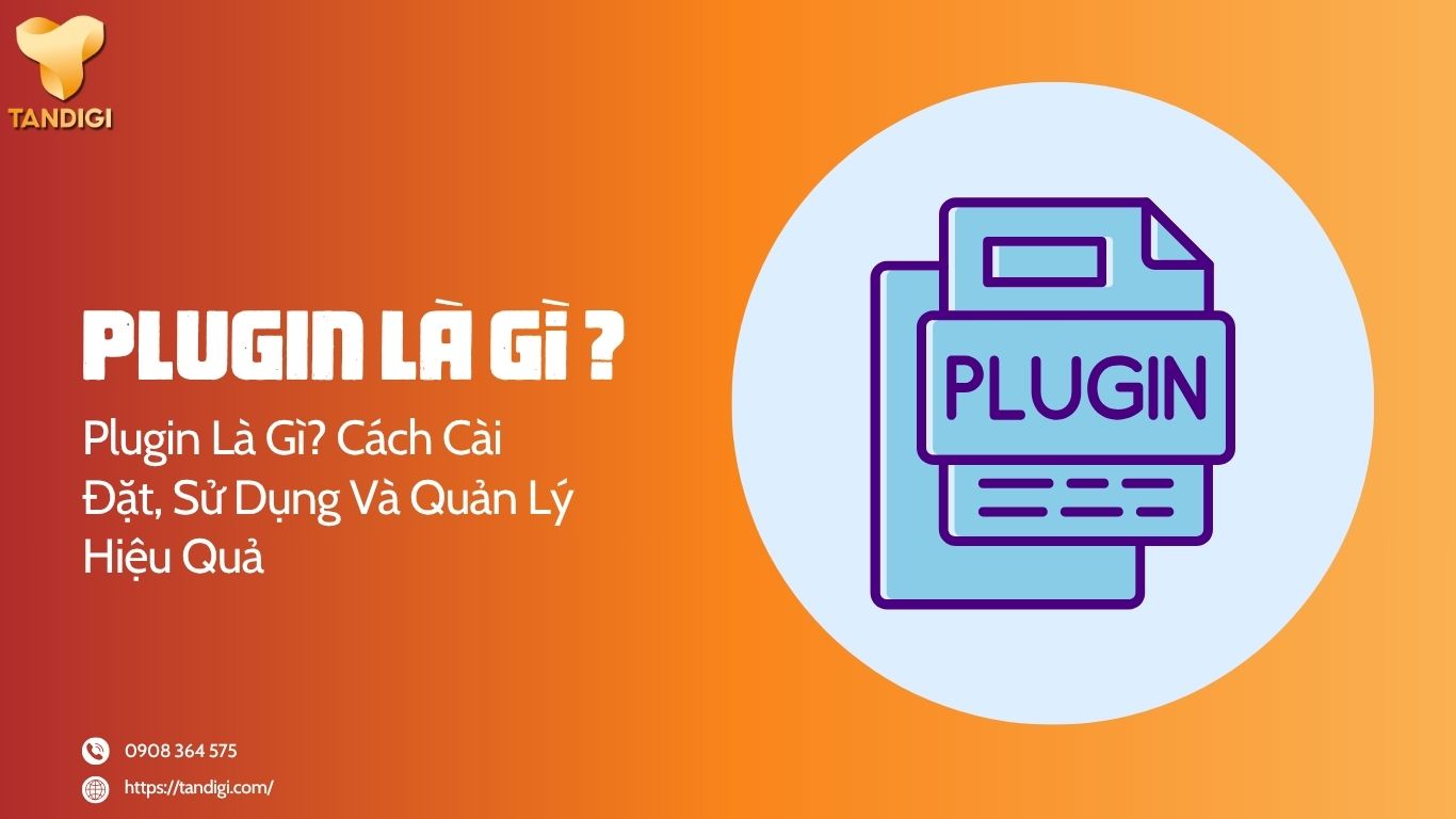 Plugin Là Gì? Cách Cài Đặt, Sử Dụng Và Quản Lý Hiệu Quả