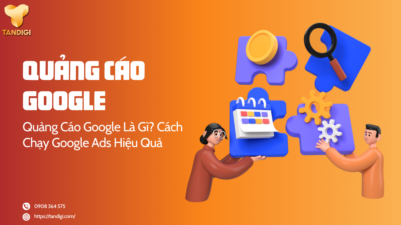 Quảng Cáo Google Là Gì? Cách Chạy Google Ads Hiệu Quả