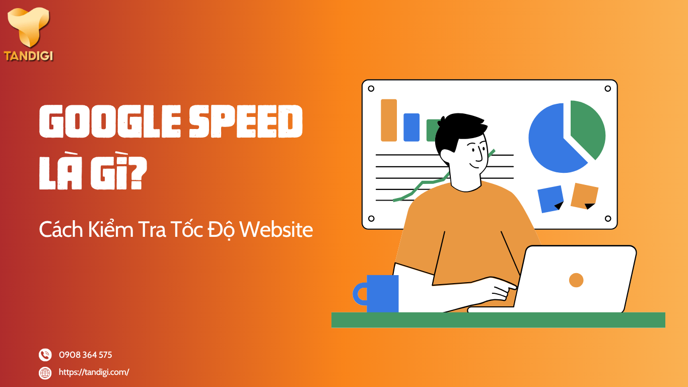 Google Speed Là Gì? Cách Kiểm Tra Và Tối Ưu Tốc Độ Website