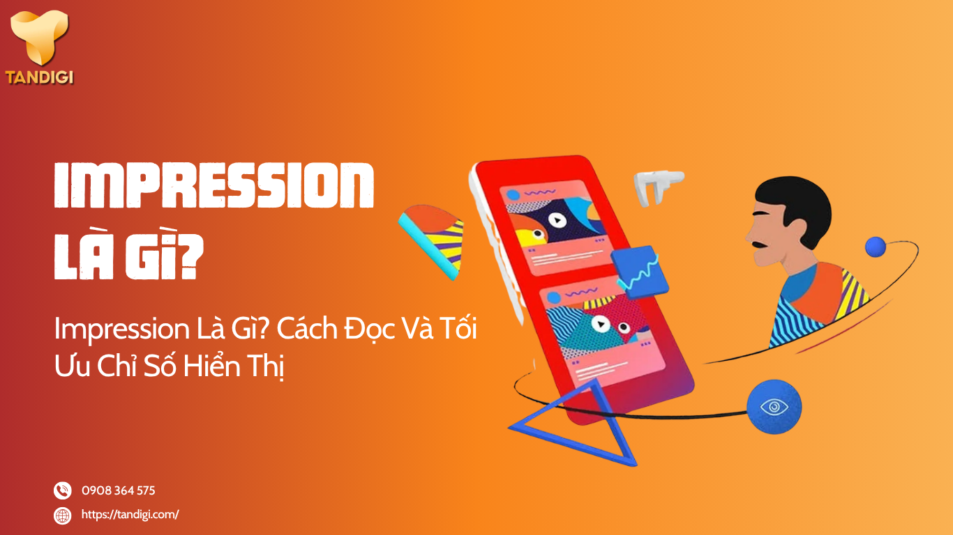 Impression Là Gì? Hiểu Đúng Chỉ Số Hiển Thị Trong Marketing