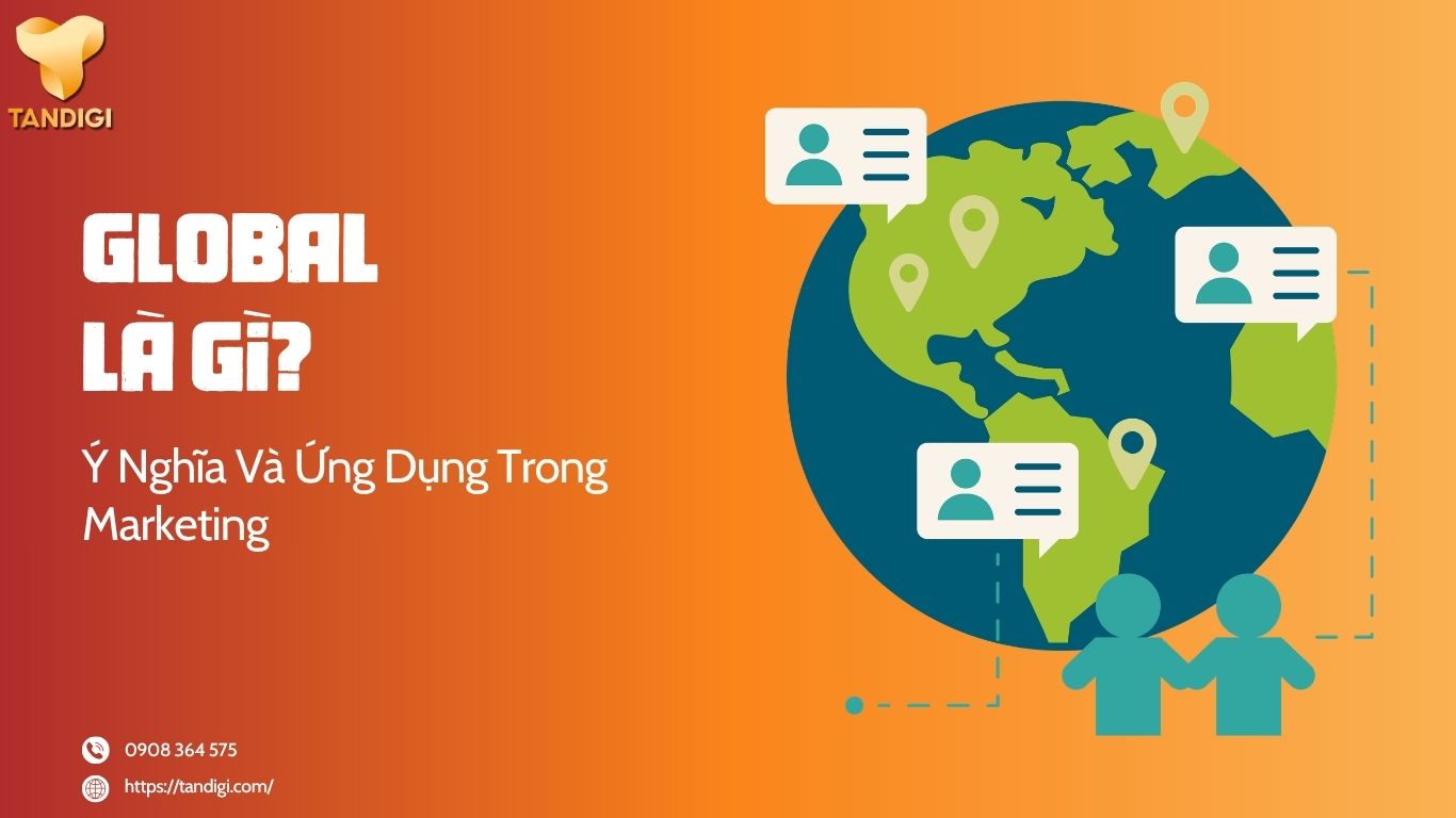 Global Là Gì? Hiểu Đúng Khái Niệm Global Trong Marketing Và Kinh Doanh